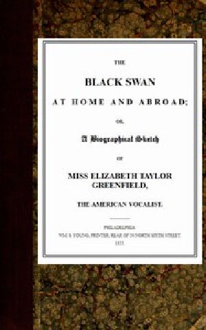 [Gutenberg 46526] • The Black Swan at Home and Abroad / or, A Biographical Sketch of Miss Elizabeth Taylor Greenfield, the American Vocalist